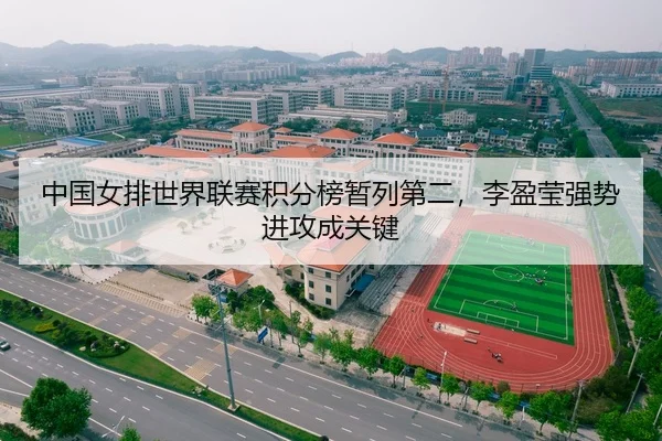 中国女排世界联赛积分榜暂列第二，李盈莹强势进攻成关键